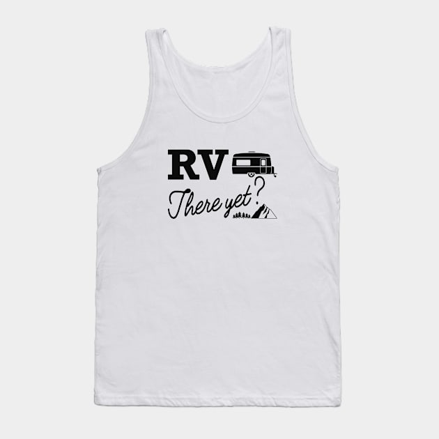 Camper - RV There Yet Tank Top by KC Happy Shop